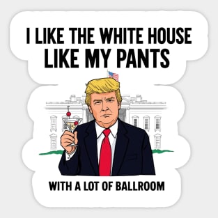 I-Like-The-White-House-Like-My-Pants-With-A Lot-Of-Ballroom Sticker